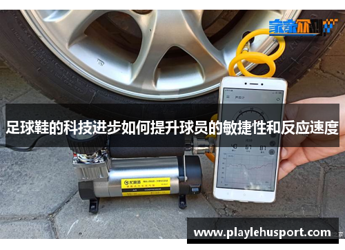 足球鞋的科技进步如何提升球员的敏捷性和反应速度